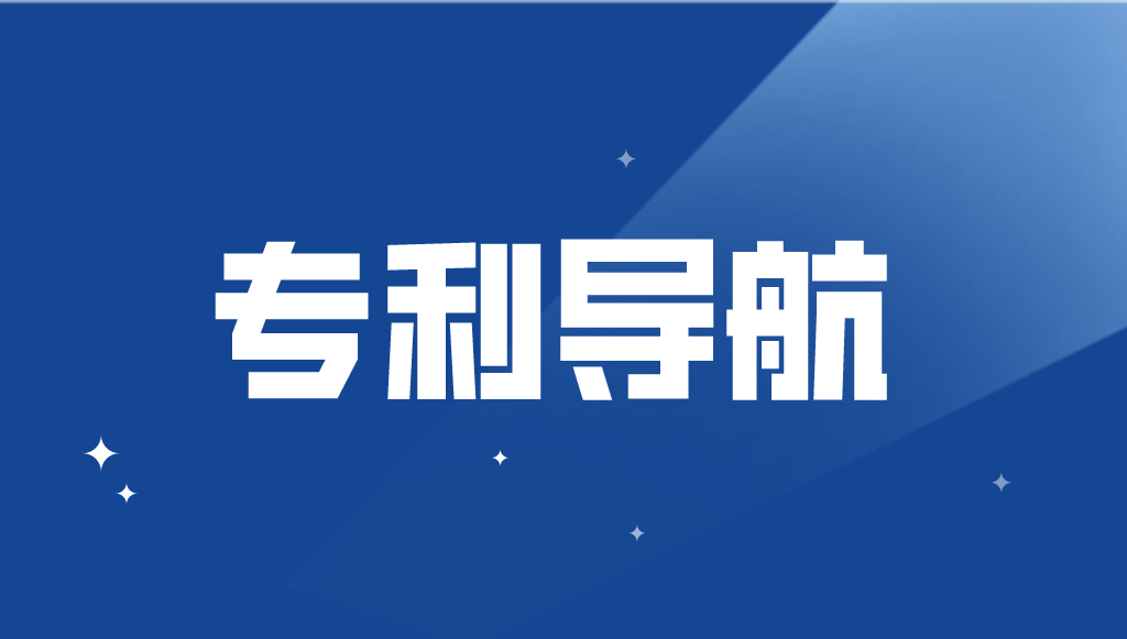 國知局：加強(qiáng)專利導(dǎo)航工作，或?qū)⒂行抡?jīng)費(fèi)支持