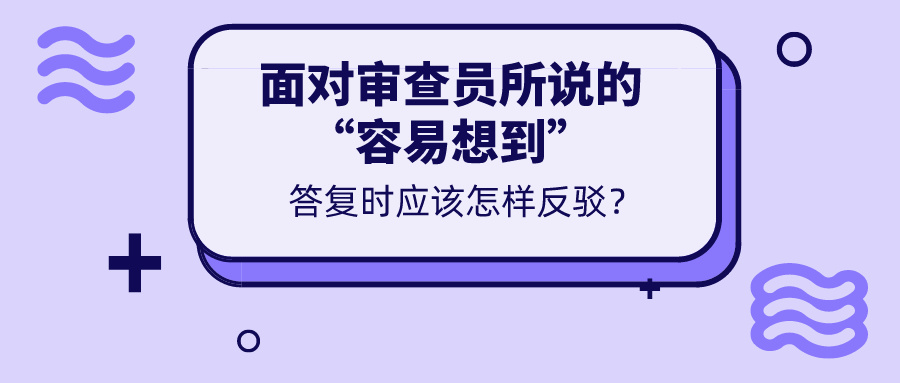對(duì)于審查意見(jiàn)所說(shuō)的“容易想到”，我們真的無(wú)力反駁嗎？