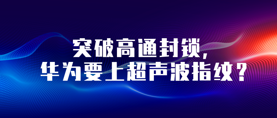 突破高通封鎖，華為要上超聲波指紋？