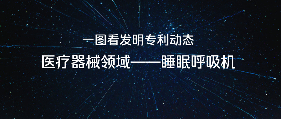 一圖看發(fā)明專利動態(tài)｜醫(yī)療器械領(lǐng)域——睡眠呼吸機